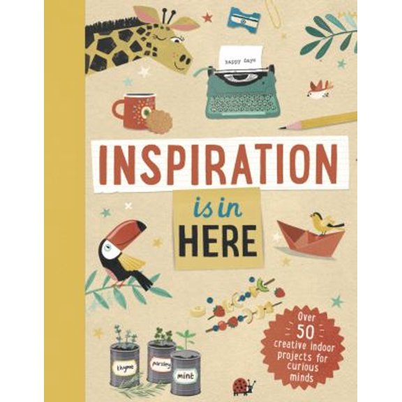 Pre-Owned Inspiration Is in Here: Over 50 Creative Indoor Projects for Curious Minds (Hardcover) 1783126469 9781783126460
