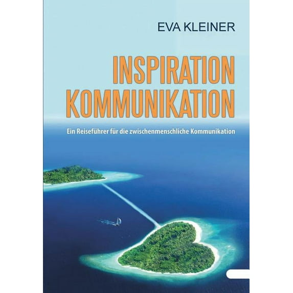 Inspiration Kommunikation: Ein Reiseführer für die zwischenmenschliche Kommunikation, (Paperback)