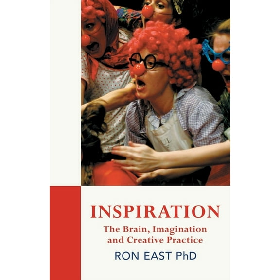 Inspiration: The Brain, Imagination and Creative Practice Paperback 1800421184 9781800421189 Ron East