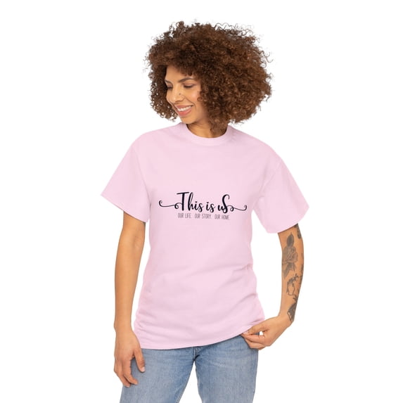 Inspiration Unisex Heavy Cotton Tee This Is Us Our Life Our Story Our Home