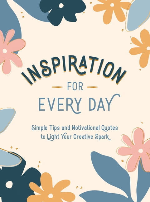 Inspiration for Every Day: Simple Tips and Motivational Quotes to Light ...