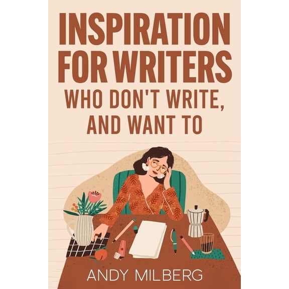 Inspiration for Writers Who Don't Write, and Want To, (Paperback)