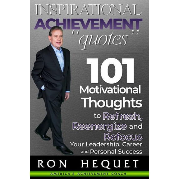 Inspirational Achievement Quotes: 101 Motivational Thoughts to Refresh, Reenergize and Refocus Your Leadership, Career a, (Paperback)