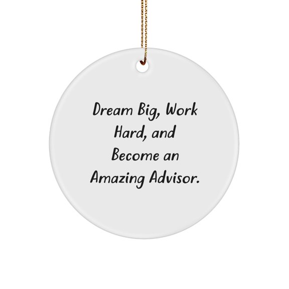 Inspirational Advisor Gifts, Circle Ornament - 'Dream Big, Work Hard, And Become An Amazing Advisor.' - Christmas Unique Gifts from Friends