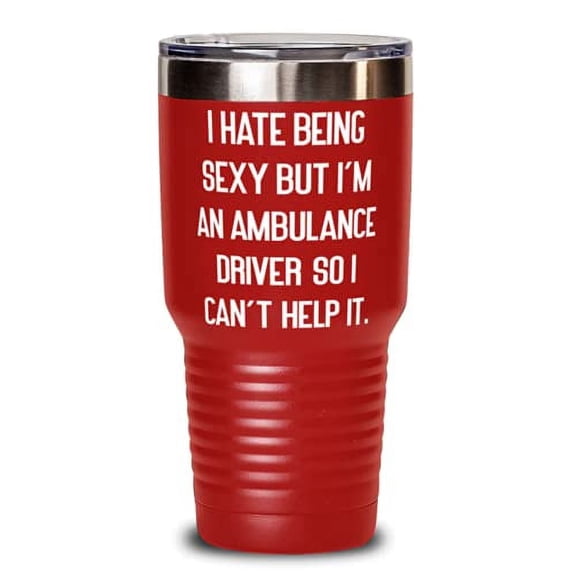 Inspirational Ambulance driver, I Hate Being Sexy but I'm an Ambulance Driver So I Can, Ambulance driver 30oz Tumbler From Colleagues