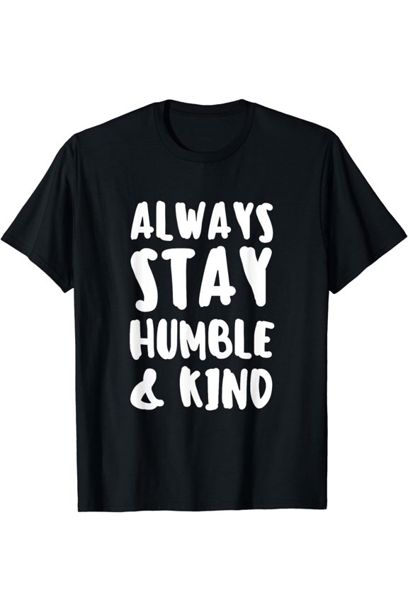 Inspirational Apparel Always Stay Humble And Kind T-Shirt