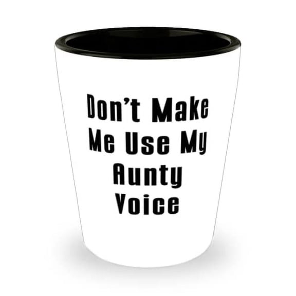 Inspirational Aunt, Don't Make Me Use My Aunty Voice, Mother's Day Shot Glass For Aunt