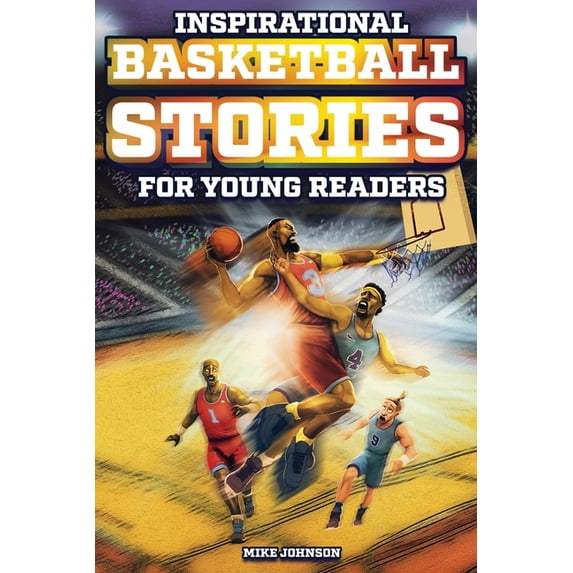 Inspirational Basketball Stories for Young Readers: 12 Unbelievable True Tales to Inspire and Amaze Young Basketball Lov, (Paperback)