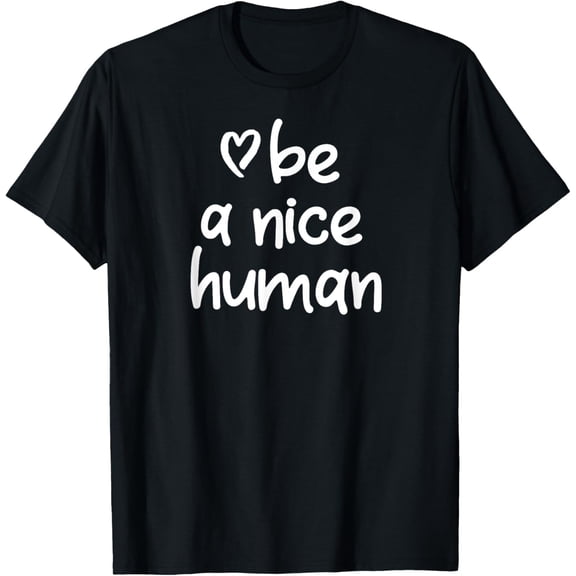 Inspirational Be A Nice Human T-shirt. Positive Attitude Tee T-Shirt
