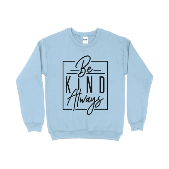 Inspirational Be Kind Always Sweatshirt, Unisex Positive Message Sweater, Comfy Casual Pullover, Motivational Clothing Gift