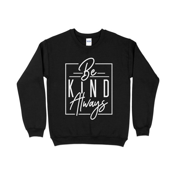 Inspirational Be Kind Always Sweatshirt, Unisex Positive Message Sweater, Comfy Casual Pullover, Motivational Clothing Gift