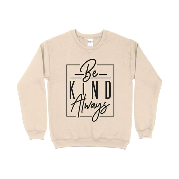 Inspirational Be Kind Always Sweatshirt, Unisex Positive Message Sweater, Comfy Casual Pullover, Motivational Clothing Gift