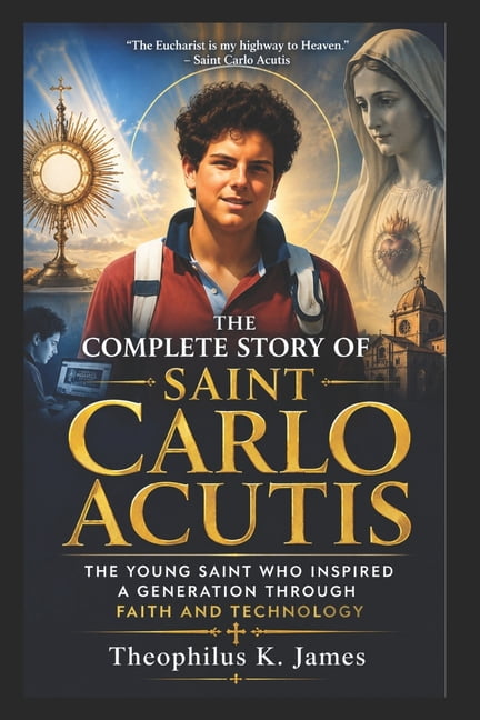 Inspirational Books for the Saints The Complete Story of Saint Carlo Acutis: The Young Saint Who Inspired a Generation Through Faith and Technology, (Paperback)