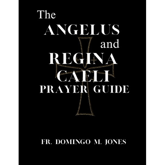 Inspirational Catholic Teaching and Devo The Angelus and Regina Caeli Prayer Guide: A Complete Understanding For Catholic Devotion to the Angelus & Regina Ca, Book 7, (Paperback)