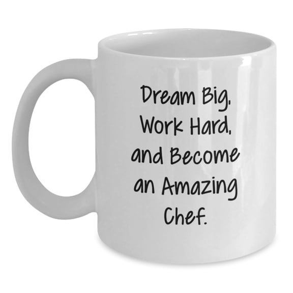 Inspirational Chef Gifts White Coffee Mug - 'Dream Big, Work Hard, And Become An Amazing Chef.' for Graduation from Friends