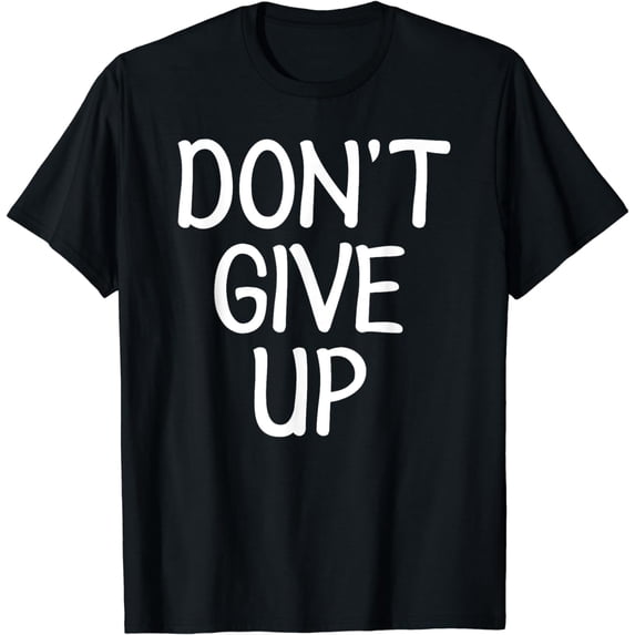Inspirational, Don't Give Up T-Shirt Fun Family Motivational