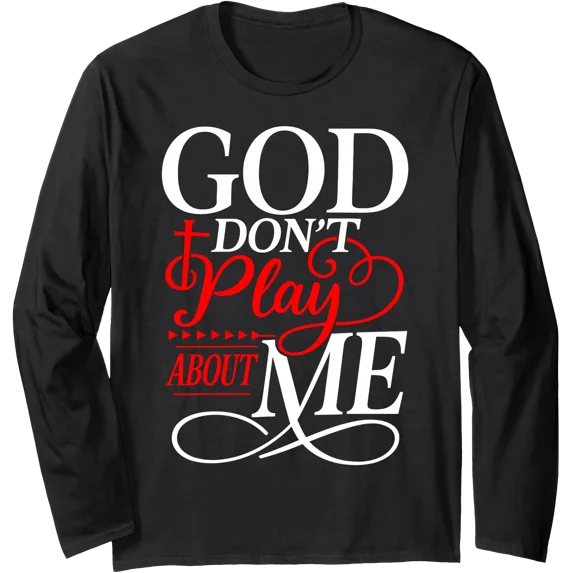 Inspirational God Don't Play About Me Long Sleeve T-Shirt for Faith and Empowerment