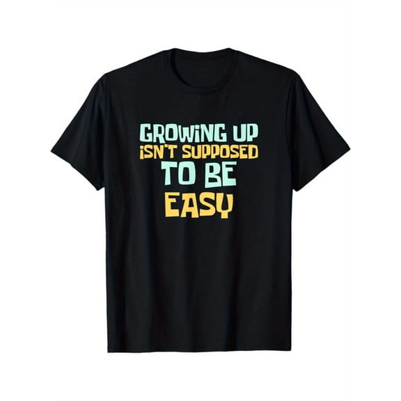 Inspirational Growth - Themed Patterned Tee,Tops Boasts "GROWING UP ISN'T SUPPOSED TO BE EASY" Text, Round Neck Regular Fit T - shirts, Size(S - 5XL)