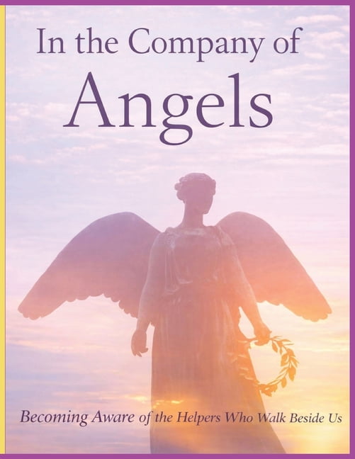 Inspirational In the Company of Angels -Becoming Aware of the Helpers Who Walk Beside Us: A Gentle Exploration of Presence, Guidance, , (Paperback)
