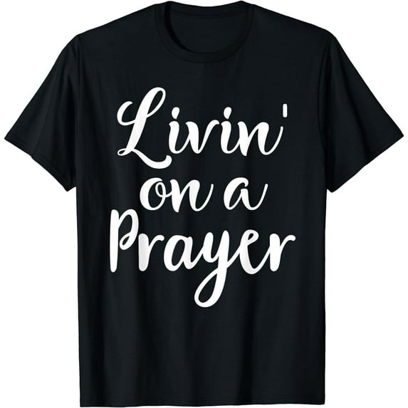 Inspirational, Livin' on a Prayer, T-shirts. Cool Style Tees
