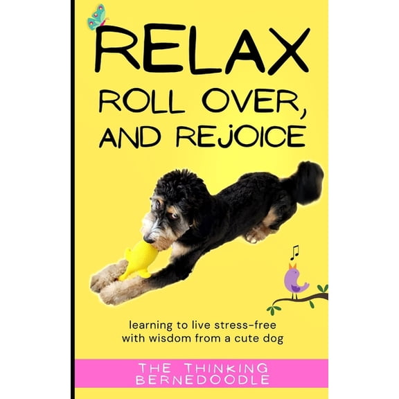 Inspirational Living from the Thinking B Relax, Roll Over, and Rejoice: Learning to Live a Stress-Free Life with Wisdom from a Cute Dog, Book 2, (Paperback)