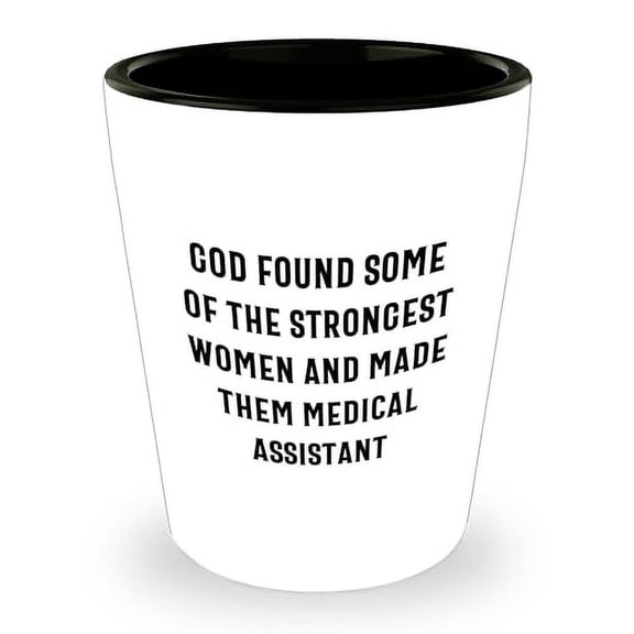 Inspirational Medical Assistant Gifts - God Found Some Of The Strongest Women And Made Them Medical Assistants Shot Glass for Dad's Unique Father's Day Presents from Mom to Son