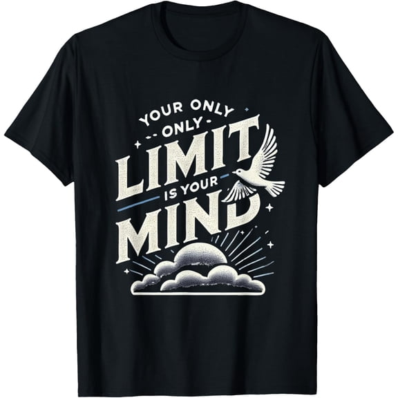 Inspirational Mindset Quote Tee Your Only Limit is Your Mind T-Shirt men and women can wear, black, white, gifts