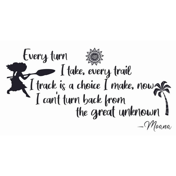 Inspirational Moana Movie Quotes Wall Decal | Every Turn I Take Every Trail I Track Is A Choice I Make Now I Can't Turn Back From The Great Unknown - 11" x 20" DIY Stick And Peel Home Wall Decoration