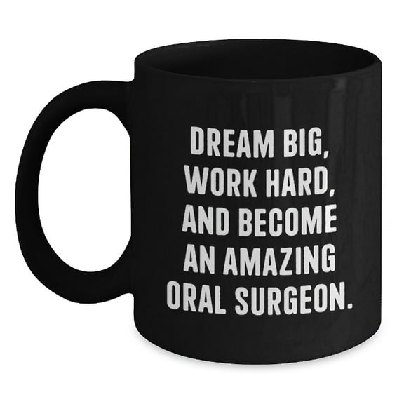 Inspirational Oral Surgeon Gifts from Friends - 'Dream Big, Work Hard, And Become An Amazing Oral Surgeon.' Black Coffee Mug for Birthday