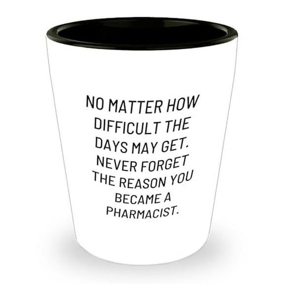 Inspirational Pharmacist Shot Glass, 'No Matter How Difficult The Days May Get. Never Forget The Reason You Became A Pharmacist.' Ceramic 1.5oz Gift from Family to Pharmacist