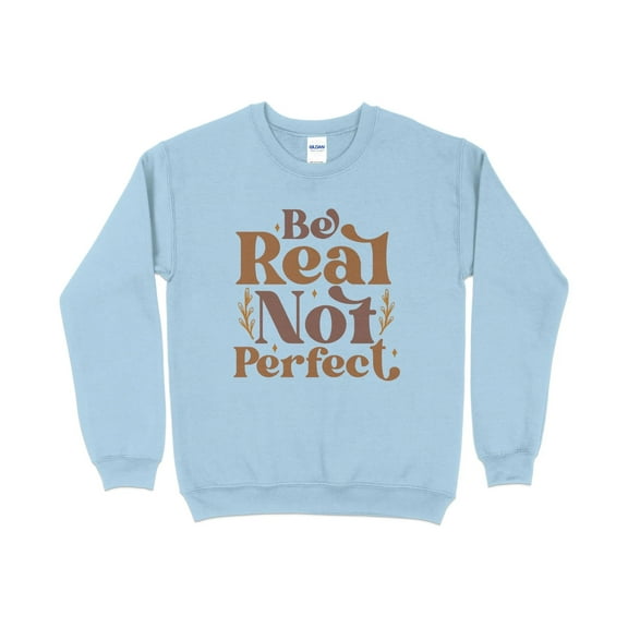 Inspirational Quote Sweatshirt, Be Real Not Perfect, Unisex Pullover, Comfy Casual Wear, Positive Message, Fall Fashion Top