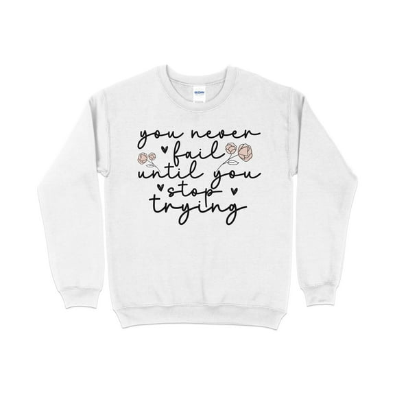Inspirational Quote Sweatshirt, Floral Motivational Saying, You Never Fail Until You Stop Trying, Women's Cozy Pullover
