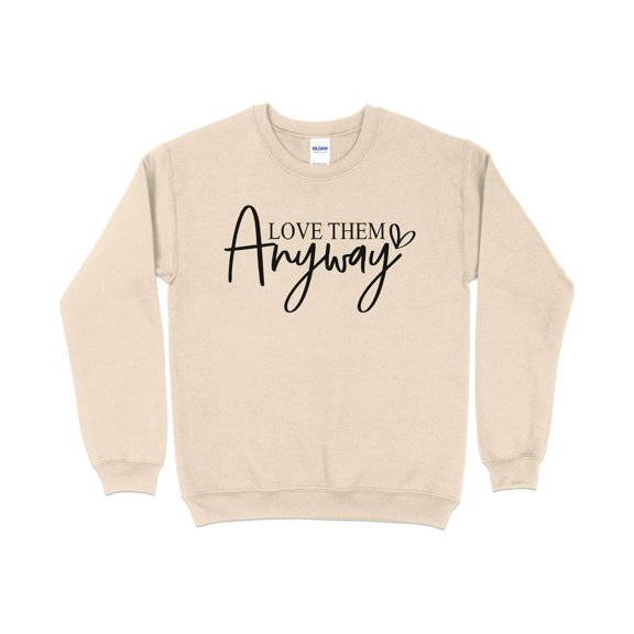 Inspirational Quote Sweatshirt, Love Them Anyway, Positive Message Cozy Top, Gift for Her, Unisex Pullover, Casual Graphic Sweatshirt
