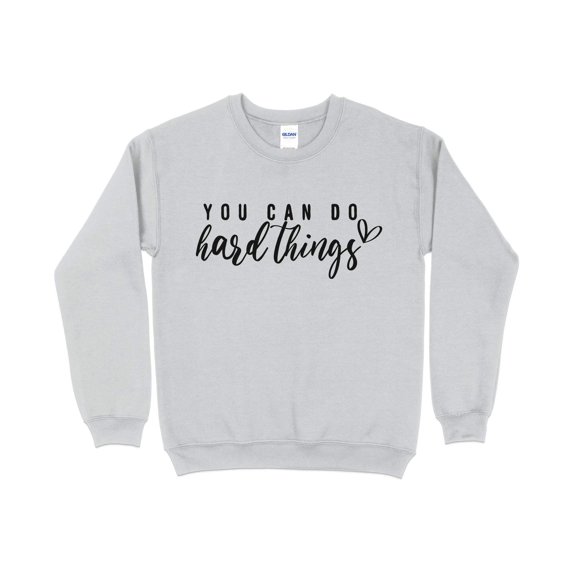 Inspirational Quote Sweatshirt, You Can Do Hard Things, Motivational Pullover, Unisex Cozy Top, Casual Comfort Wear, Gift for Her/Him