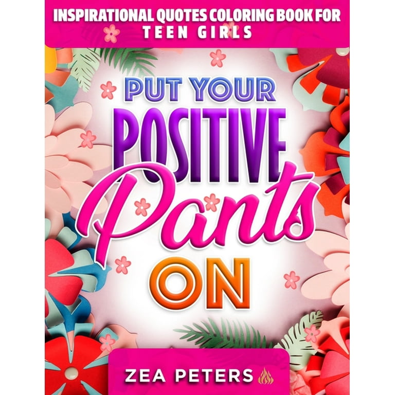 Inspirational Quotes Coloring Book For Teen Girls: Put Your Positive Pants  On (Paperback)