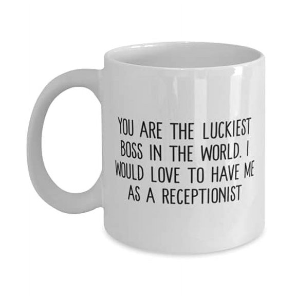 Inspirational Receptionist s, You are The Luckiest Boss in the Wld. I Would Love to Have Me, Birthday 11oz Mug F Receptionist