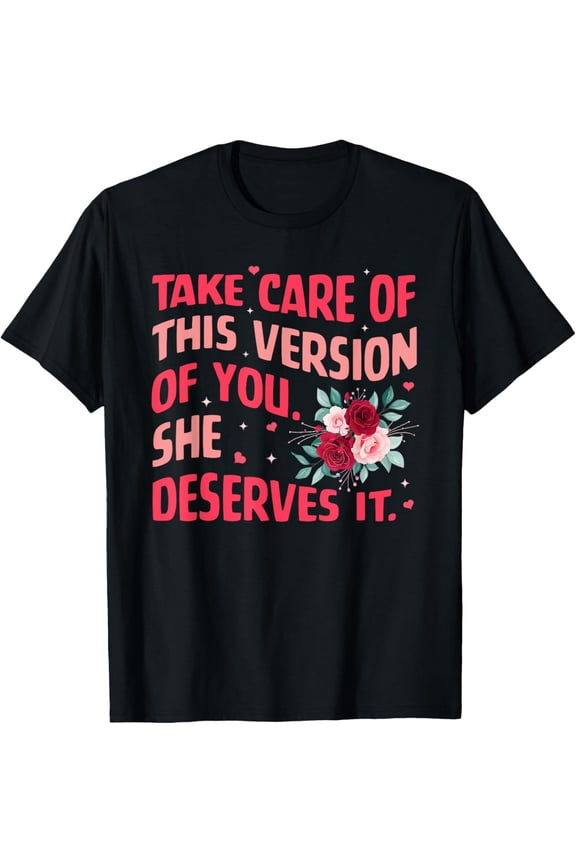 Inspirational Self Care Floral Graphic Tee - Take Care Of This Version Of You T-Shirt - Retro Motivational Quote Top - Aesthetic Rose Design Apparel for Women