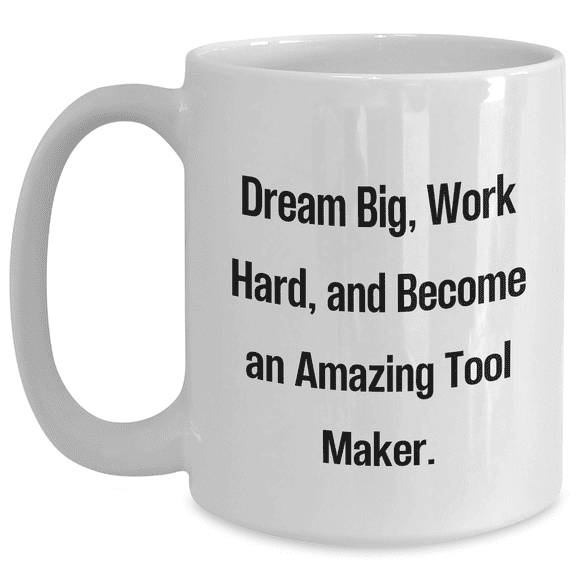 Inspirational Tool Maker Gifts for Mom - Funny White Coffee Mug, Dreams Big, Work Hard - Gifts from Friends, Family, Coworkers, and Men - Unique Mother's Day Unique Gifts
