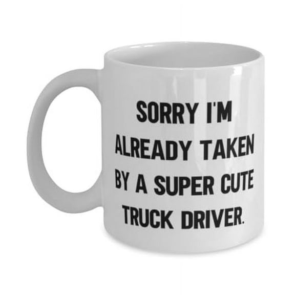 Inspirational Truck driver 11oz Mug, Sorry I'm Already Taken by a Super, Present For Men Women, Gag Gifts From Coworkers, Truck driver birthday gift ideas, Unique truck driver birthday gifts,
