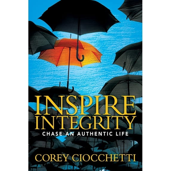 Inspire Integrity: Chasing an Authentic Life, (Paperback)