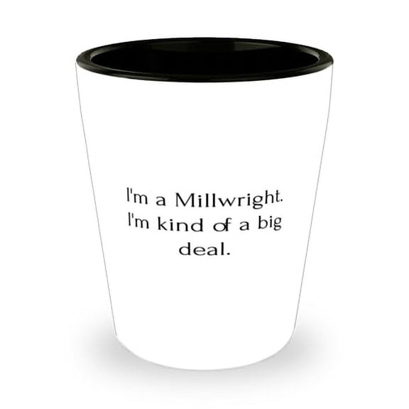 Inspire Millwright Gifts, I'm a Millwright. I'm kind of a big deal, Birthday Gifts, Shot Glass For Millwright from Team Leader, Personalized shot glass, Custom shot glass, Engraved shot glass, Unique
