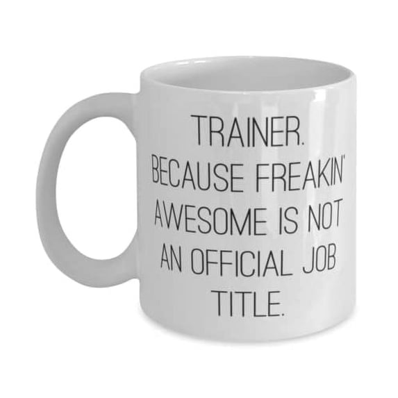 Inspire Trainer Gifts, Trainer. Because Freakin' Awesome Is Not an Official Job, New 11oz Mug For Coworkers From Friends