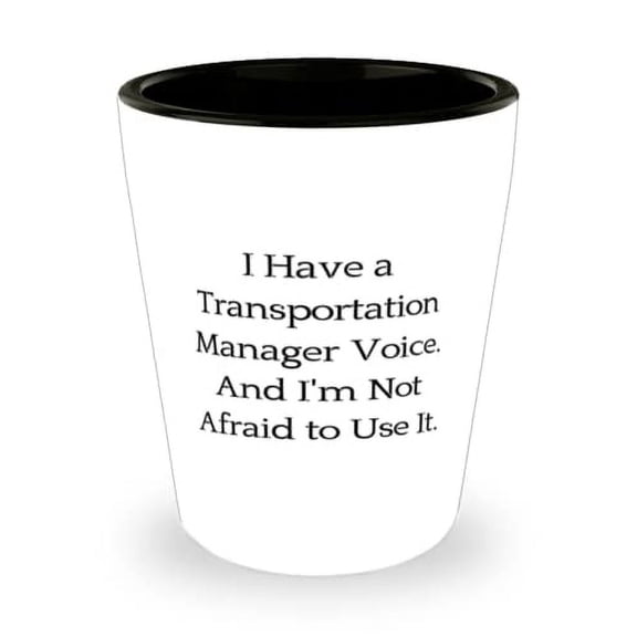 Inspire Transportation manager, I Have a Transportation Manager Voice. And I'm Not, Transportation manager Shot Glass From Boss