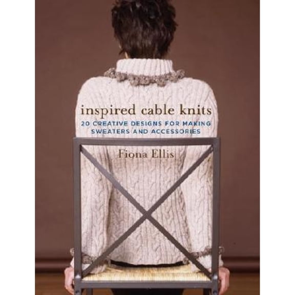 Pre-Owned Inspired Cable Knits: 20 Creative Designs for Making Sweaters and Accessories (Hardcover) 1400082714 9781400082711