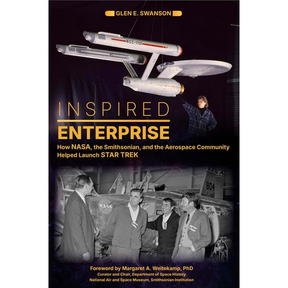 Inspired Enterprise: How Nasa, the Smithsonian, and the Aerospace Community Helped Launch Star Trek, (Hardcover)