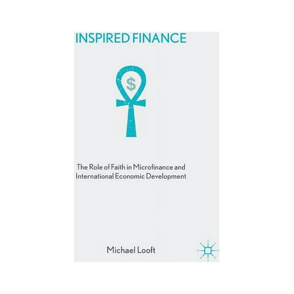 Inspired Finance: The Role of Faith in Microfinance and International Economic Development, (Paperback)