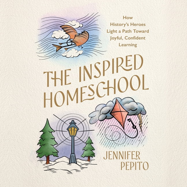 The Inspired Homeschool: How History's Heroes Light a Path Toward Joyful, Confident Learning, (Audiobook)