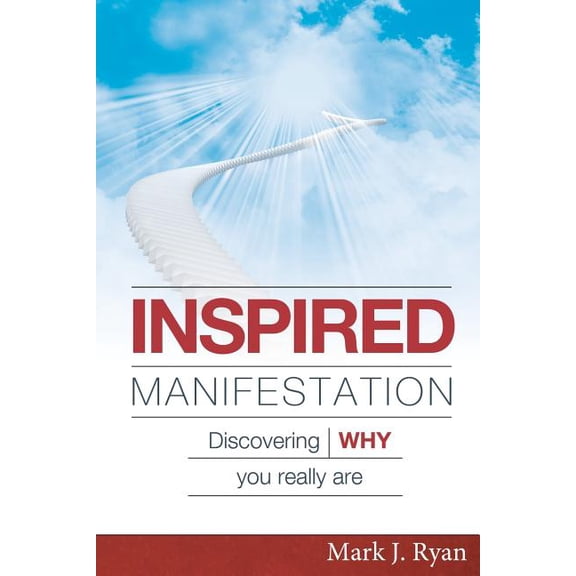 Inspired Manifestation: Discovering WHY You Really Are (Paperback) by Mark J Ryan