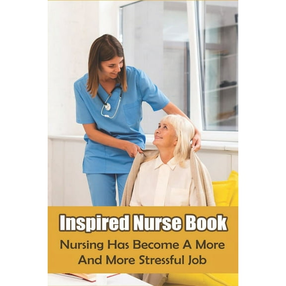 Inspired Nurse Book: Nursing Has Become A More And More Stressful Job: Nursing Books For High School Students (Paperback)