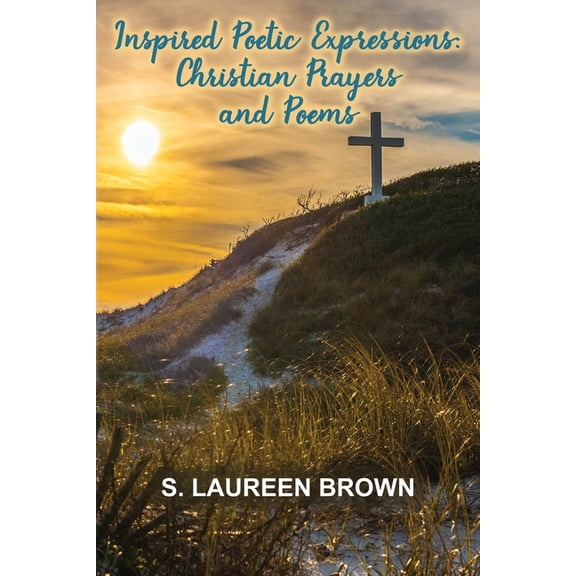 Inspired Poetic Expressions: Christian Prayers and Poems, (Paperback)